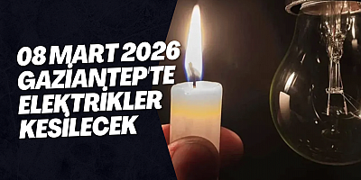 08 Mart 2026 Gaziantep'te Elektrikler Kesilecek