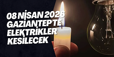 08 Nisan 2026 Gaziantep'te Elektrikler Kesilecek