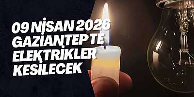 09 Nisan 2026 Gaziantep'te Elektrikler Kesilecek