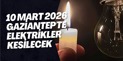 10 Mart 2026 Gaziantep'te Elektrikler Kesilecek