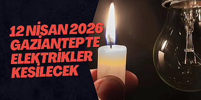 12 Nisan 2026 Gaziantep'te Elektrikler Kesilecek