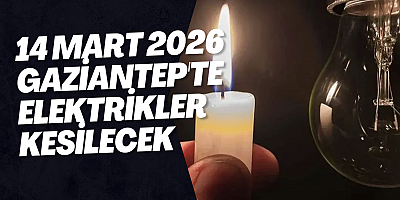 14 Mart 2026 Gaziantep'te Elektrikler Kesilecek