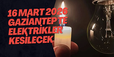 16 Mart 2026 Gaziantep'te Elektrikler Kesilecek