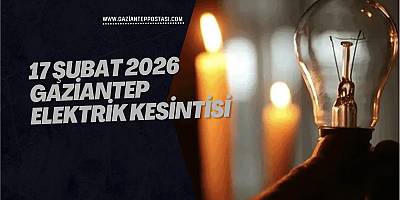 17 Şubat 2026 Gaziantep Elektrik Kesintisi