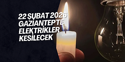 22 Şubat 2026 Gaziantep'te Elektrikler Kesilecek