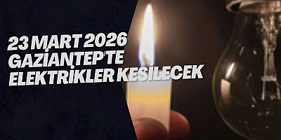 23 Mart 2026 Gaziantep'te Elektrikler Kesilecek