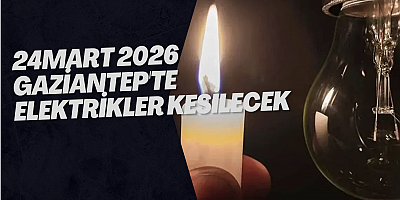 24 Mart 2026 Gaziantep'te Elektrikler Kesilecek