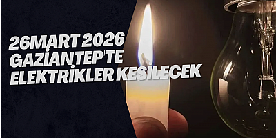 26 Mart 2026 Gaziantep'te Elektrikler Kesilecek