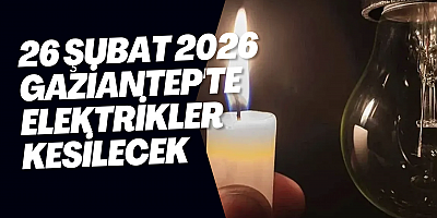 26 Şubat 2026 Gaziantep'te Elektrikler Kesilecek