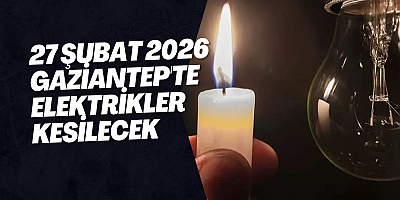27 Şubat 2026 Gaziantep'te Elektrikler Kesilecek