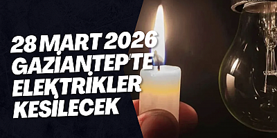 28 Mart 2026 Gaziantep'te Elektrikler Kesilecek