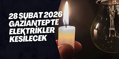 28 Şubat 2026 Gaziantep'te Elektrikler Kesilecek