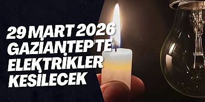29 Mart 2026 Gaziantep'te Elektrikler Kesilecek