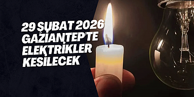 29 Şubat 2026 Gaziantep'te Elektrikler Kesilecek