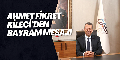 Ahmet Fikret Kileci’den Bayram Mesajı