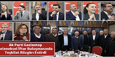 Ak Parti Gaziantep, Geleneksel İftar Buluşmasında Teşkilat Rüzgârı Estirdi