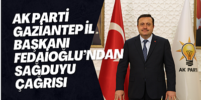 AK Parti Gaziantep İl Başkanı Fedaioğlu’ndan Sağduyu Çağrısı