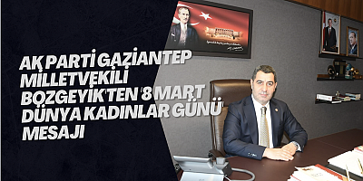 AK Parti Gaziantep Milletvekili Bozgeyik'ten '8 Mart Dünya Kadınlar Günü' mesajı