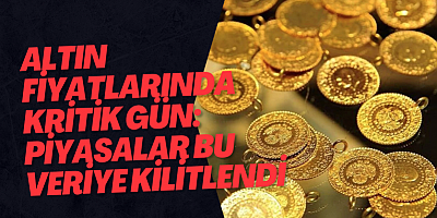 Altın Fiyatlarında Kritik Gün: Piyasalar Bu Veriye Kilitlendi