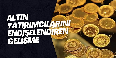 Altın Yatırımcılarını Endişelendiren Gelişme