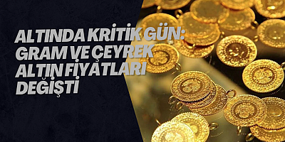 Altında Kritik Gün: Gram ve Çeyrek Altın Fiyatları Değişti