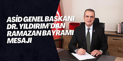 ASİD Genel Başkanı Dr. Yıldırım’dan Ramazan Bayramı mesajı