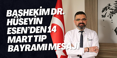 BAŞHEKİM DR. HÜSEYİN ESEN’DEN 14 MART TIP BAYRAMI MESAJI