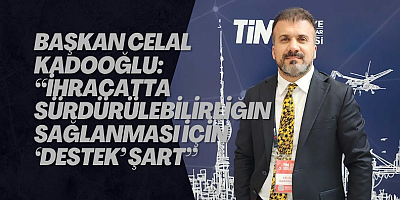 Başkan Celal Kadooğlu: “İhracatta sürdürülebilirliğin sağlanması için ‘Destek’ şart”