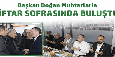 Başkan Doğan, muhtarlarla iftar sofrasında buluştu