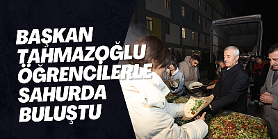 BAŞKAN TAHMAZOĞLU ÖĞRENCİLERLE SAHURDA BULUŞTU
