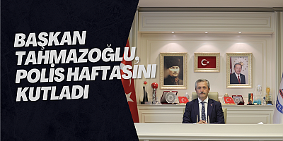 BAŞKAN TAHMAZOĞLU, POLİS HAFTASINI KUTLADI