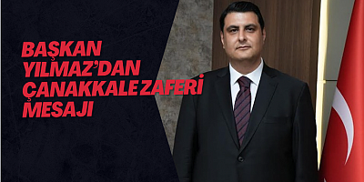 BAŞKAN YILMAZ’DAN ÇANAKKALE ZAFERİ MESAJI