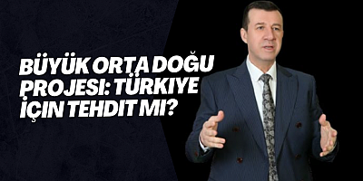 Büyük Orta Doğu Projesi: Türkiye İçin Tehdit mi?