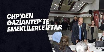 CHP’den Gaziantep’te Emeklilerle İftar