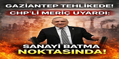 CHP’li Meriç: Gaziantep Sanayisi Batma Noktasında