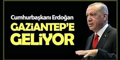 Cumhurbaşkanı Erdoğan Gaziantep’e geliyor