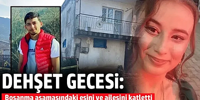 Dehşet gecesi: Boşanma aşamasındaki eşini ve ailesini katletti
