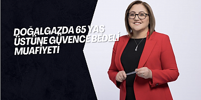 Doğalgazda 65 yaş üstüne güvence bedeli muafiyeti