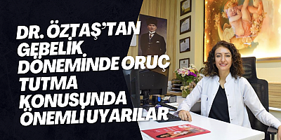 Dr. Öztaş’tan gebelik döneminde oruç tutma konusunda önemli uyarılar