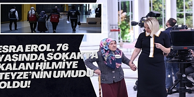 ESRA EROL, 76 YAŞINDA SOKAKTA KALAN HİLMİYE TEYZE’NİN UMUDU OLDU!
