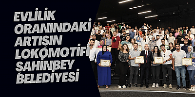 EVLİLİK ORANINDAKİ ARTIŞIN LOKOMOTİFİ ŞAHİNBEY BELEDİYESİ