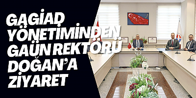 GAGİAD YÖNETİMİNDEN GAÜN REKTÖRÜ DOĞAN’A ZİYARET