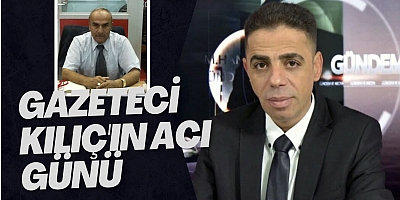 Gazeteci Kılıç'ın Acı Günü