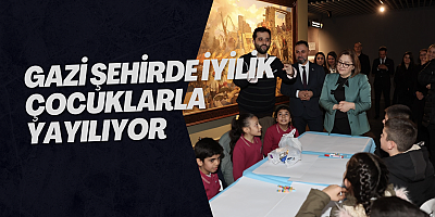 GAZİ ŞEHİRDE İYİLİK ÇOCUKLARLA YAYILIYOR
