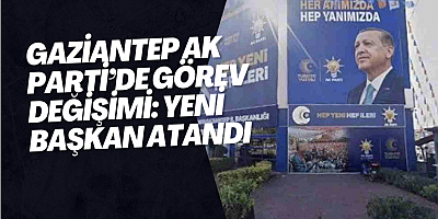 Gaziantep AK Parti’de görev değişimi: Yeni başkan atandı