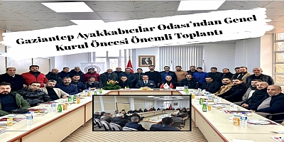 Gaziantep Ayakkabıcılar Odası’ndan Genel Kurul Öncesi Önemli Toplantı