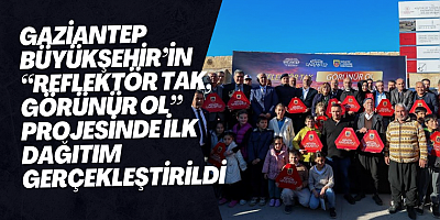GAZİANTEP BÜYÜKŞEHİR’İN “REFLEKTÖR TAK, GÖRÜNÜR OL” PROJESİNDE İLK DAĞITIM GERÇEKLEŞTİRİLDİ