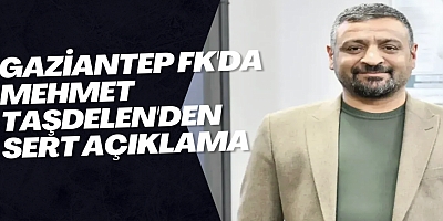 Gaziantep FK'da Mehmet Taşdelen'den sert açıklama