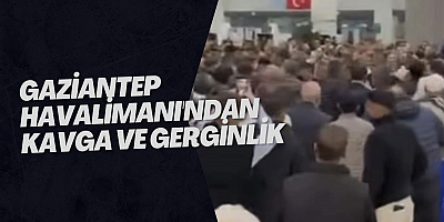 Gaziantep Havalimanı'ndan kavga ve gerginlik