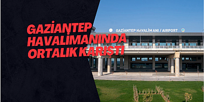 Gaziantep havalimanında ortalık karıştı